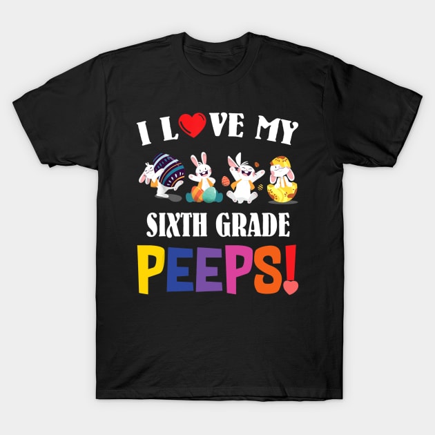 I Love My Sixth Grade Peeps Bunnies Easter Teacher Gift T-Shirt by cruztdk5